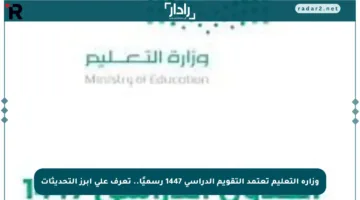 وزارة التعليم تعتمد التقويم الدراسي 1447 رسميًا.. تعرف على أبرز التحديثات